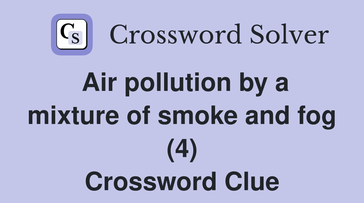 Air pollution by a mixture of smoke and fog (4) Crossword Clue